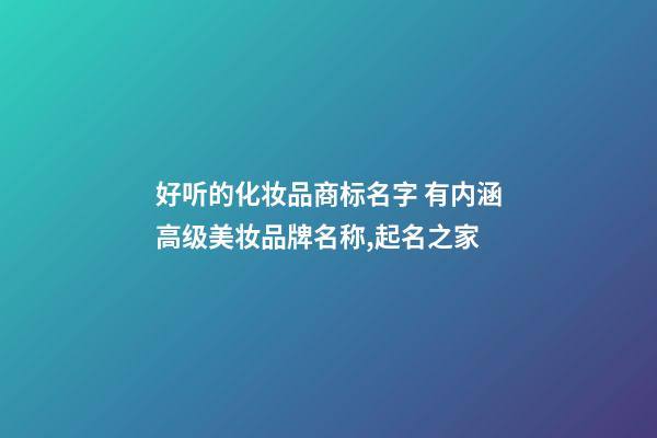 好听的化妆品商标名字 有内涵高级美妆品牌名称,起名之家-第1张-商标起名-玄机派